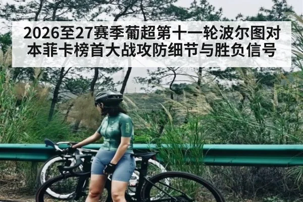 2026至27赛季葡超第十一轮波尔图对本菲卡榜首大战攻防细节与胜负信号（kaiyun）